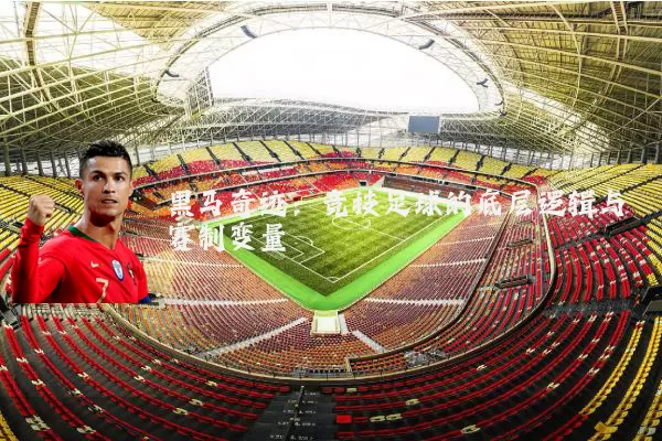 黑马奇迹：竞技足球的底层逻辑与赛制变量