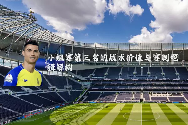 小组赛第三名的战术价值与赛制逻辑解构