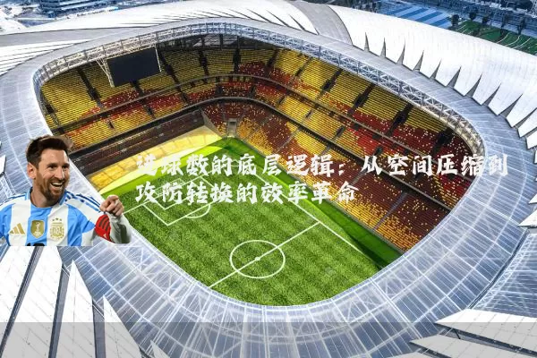 进球数的底层逻辑:从空间压缩到攻防转换的效率革命