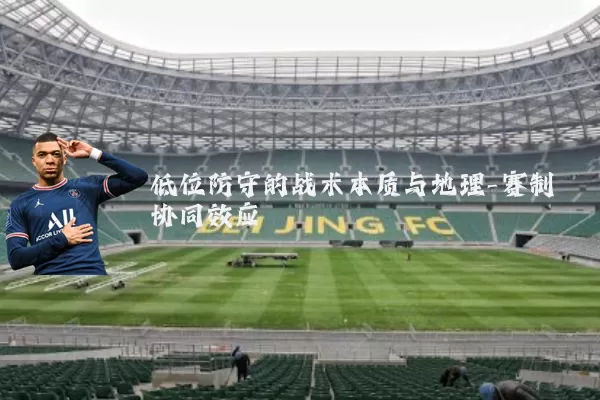 低位防守的战术本质与地理-赛制协同效应